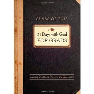 31 Days with God for Grads - 2013: Inspiring Devotions, Prayers, and Quotations
